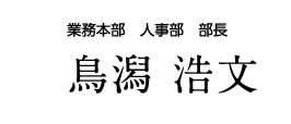 業務部 人事部 部長　鳥潟 浩文