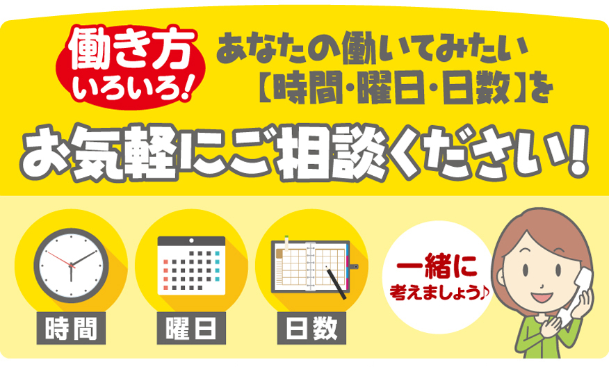 働き方いろいろ。あなたの働いてみたい時間・曜日・日数をお気軽にご相談ください