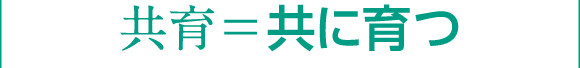 共育＝共に育つ
